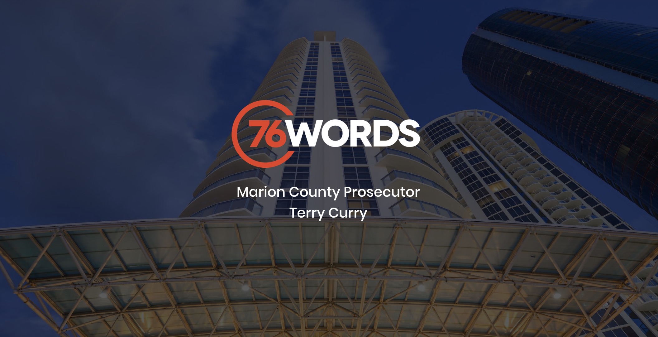 White and orange 76 words Marion County Prosecutor Terry Curry logo with dimmed background view looking up at a tall round shaped building